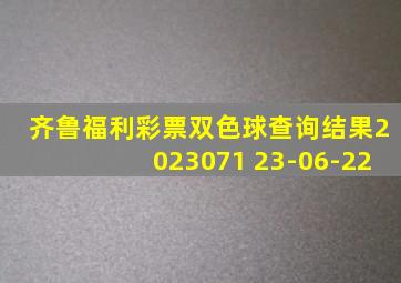 齐鲁福利彩票双色球查询结果2023071 23-06-22